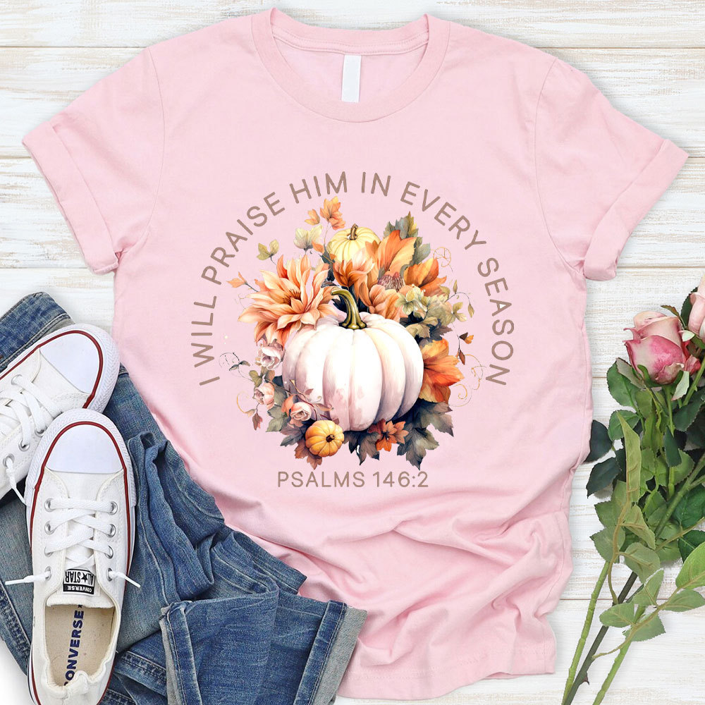 I Will Praise Him In Every Season T-Shirt