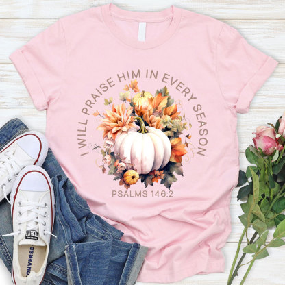 I Will Praise Him In Every Season T-Shirt