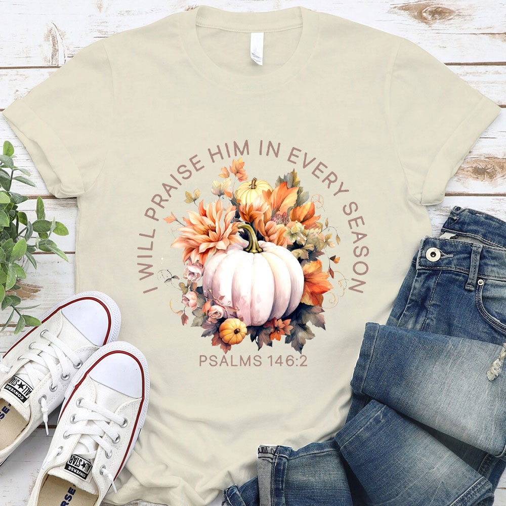 I Will Praise Him In Every Season T-Shirt