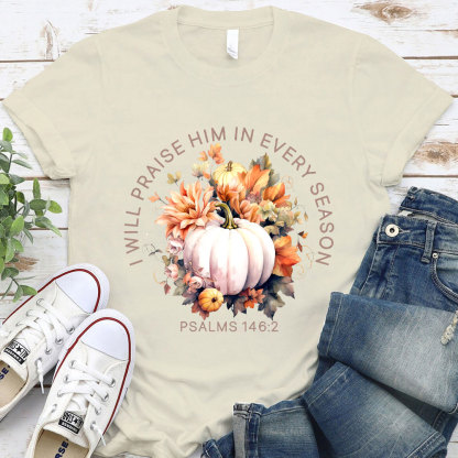 I Will Praise Him In Every Season T-Shirt