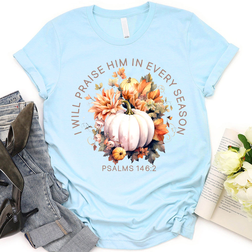 I Will Praise Him In Every Season T-Shirt