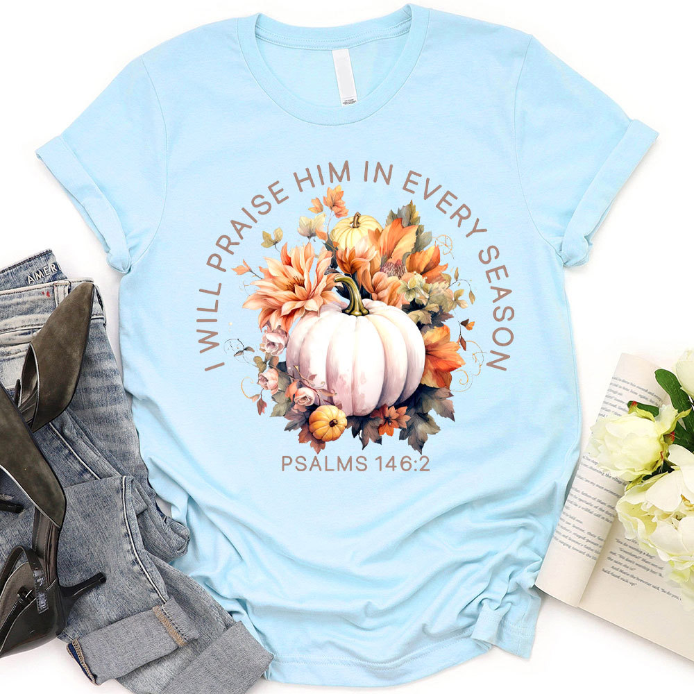 I Will Praise Him In Every Season T-Shirt