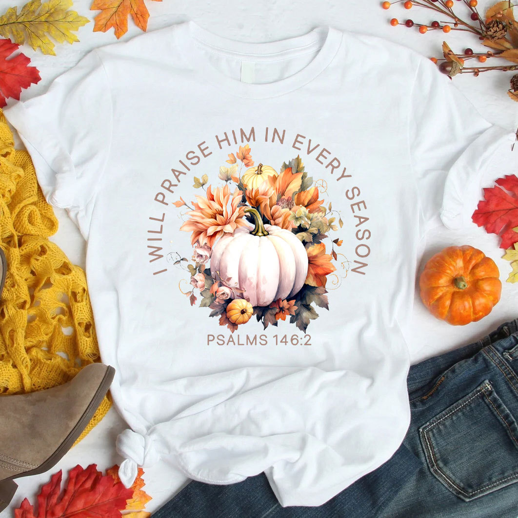 I Will Praise Him In Every Season T-Shirt