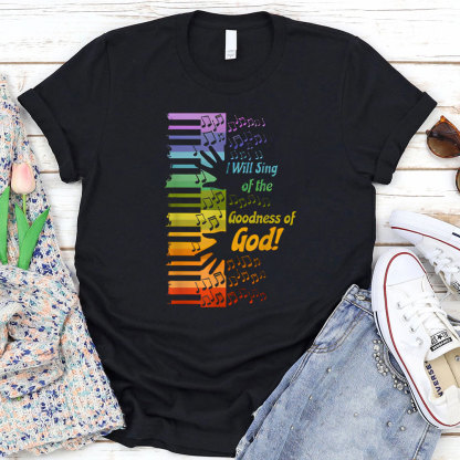 I Will Sing Of The Goodness Of God Christian T-Shirt