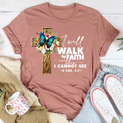 I Will Walk By Faith Even I Cannot See T-Shirt