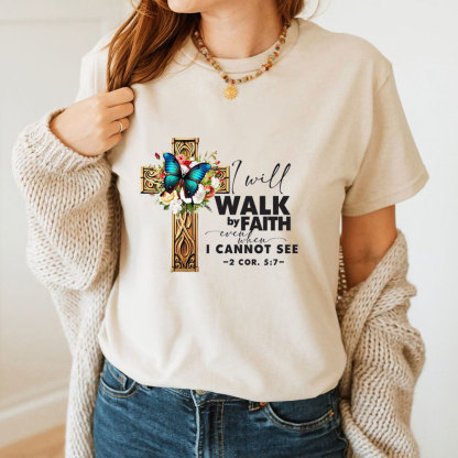 I Will Walk By Faith Even I Cannot See T-Shirt