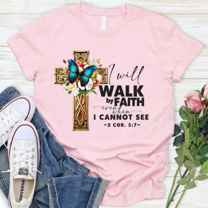 I Will Walk By Faith Even I Cannot See T-Shirt