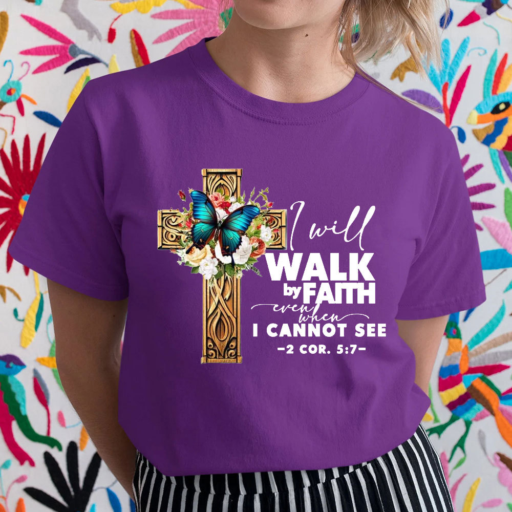 I Will Walk By Faith Even I Cannot See T-Shirt