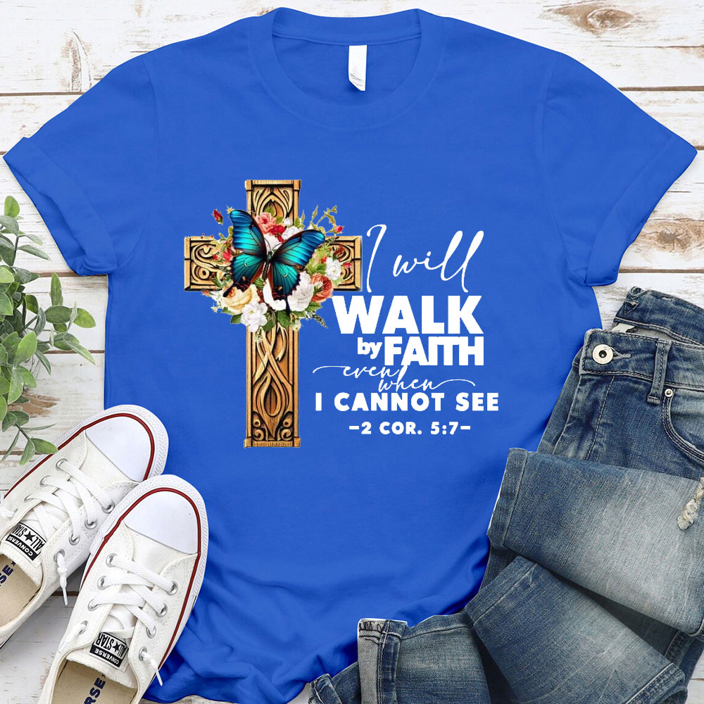 I Will Walk By Faith Even I Cannot See T-Shirt