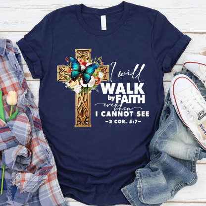 I Will Walk By Faith Even I Cannot See T-Shirt