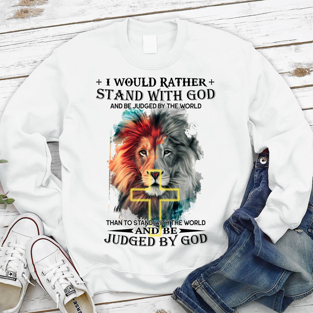 I Would Rather Stand With God And Be Judged By The World Christian Sweatshirt