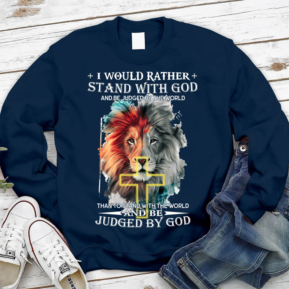 I Would Rather Stand With God And Be Judged By The World Christian Sweatshirt