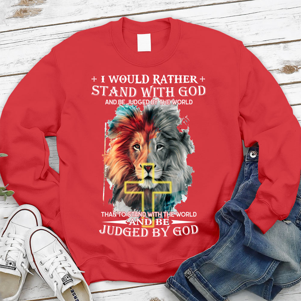 I Would Rather Stand With God And Be Judged By The World Christian Sweatshirt