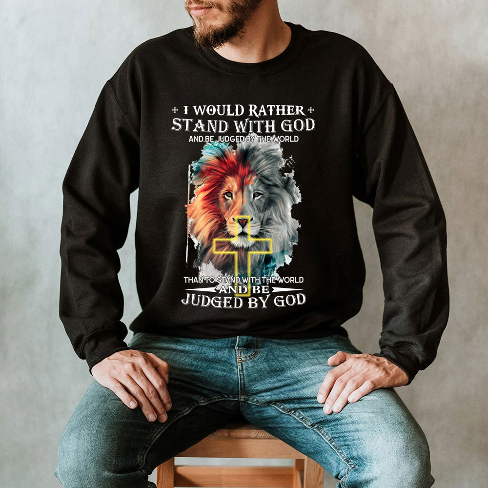 I Would Rather Stand With God And Be Judged By The World Christian Sweatshirt