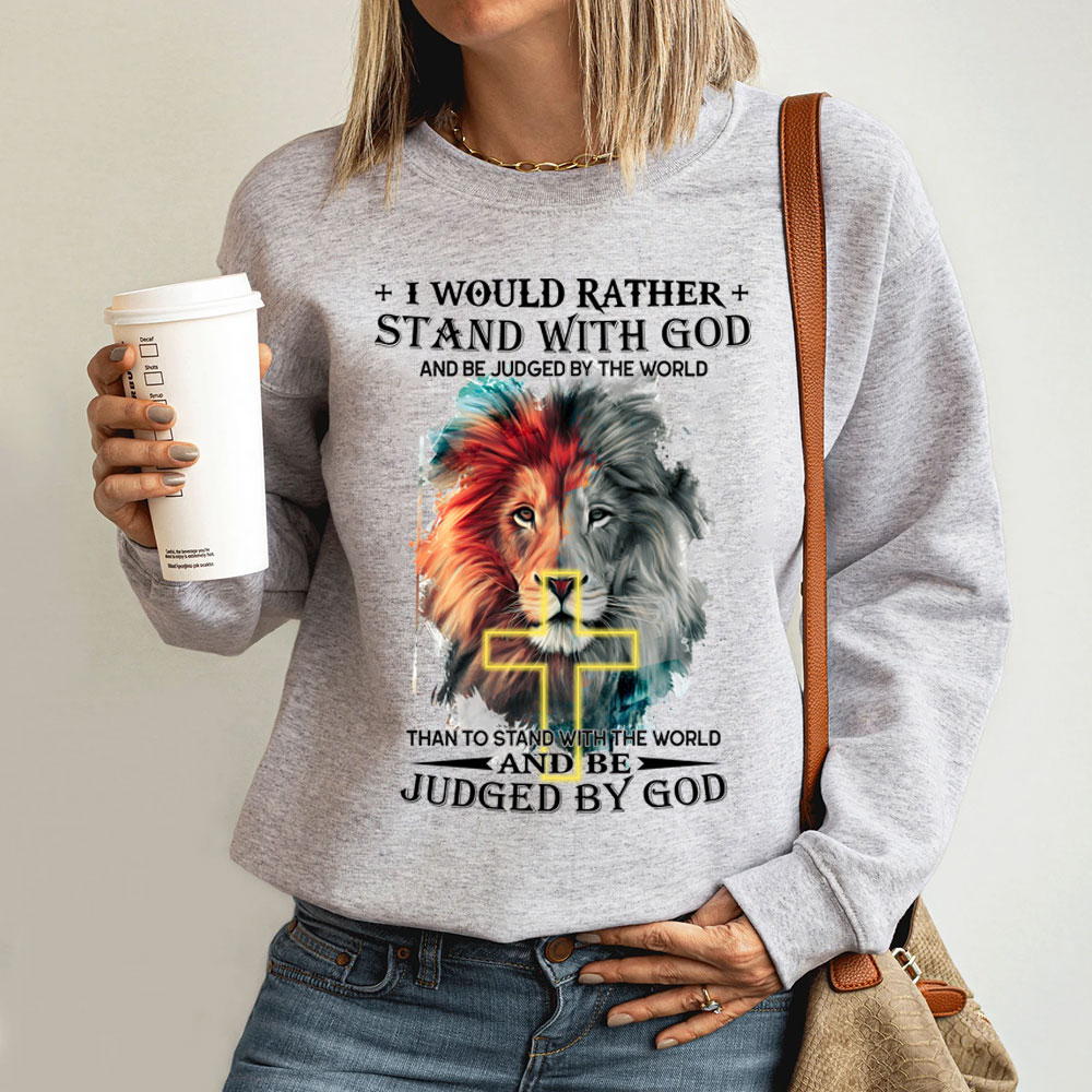 I Would Rather Stand With God And Be Judged By The World Christian Sweatshirt