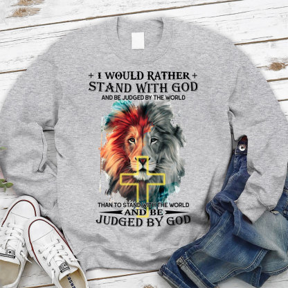 I Would Rather Stand With God And Be Judged By The World Christian Sweatshirt