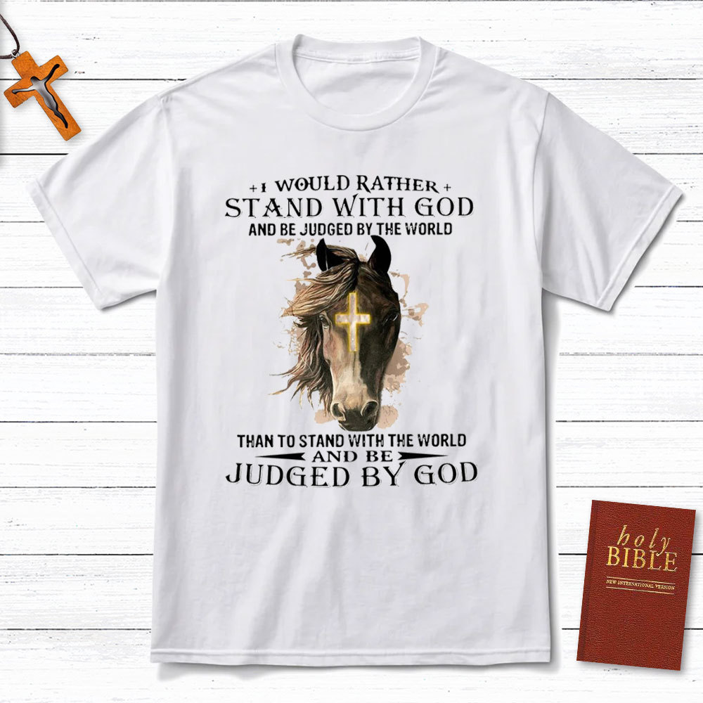 I Would Rather Stand With God Christian T-Shirt