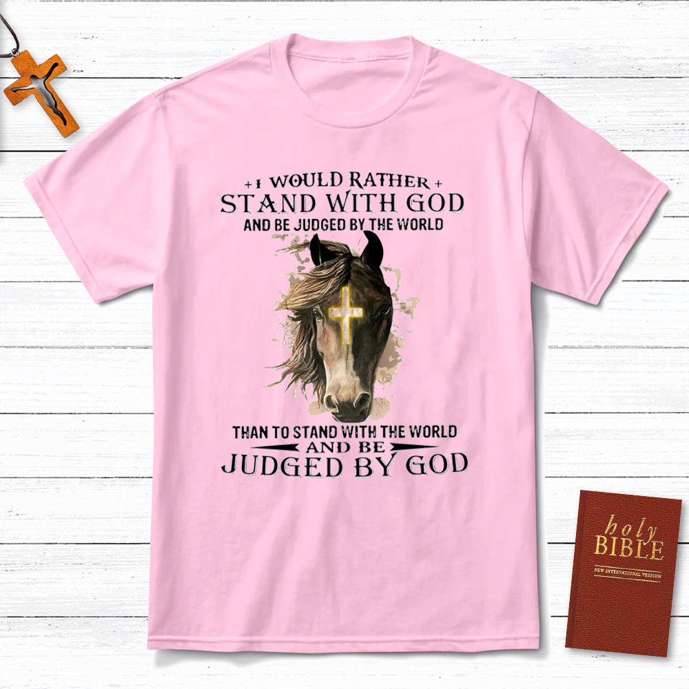 I Would Rather Stand With God Christian T-Shirt