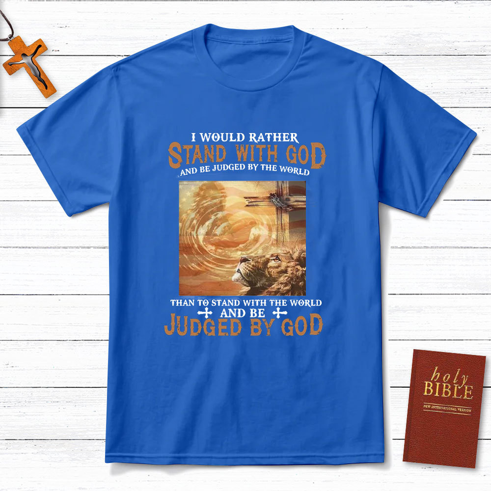 I Would Rather Stand With God Christian T-Shirt