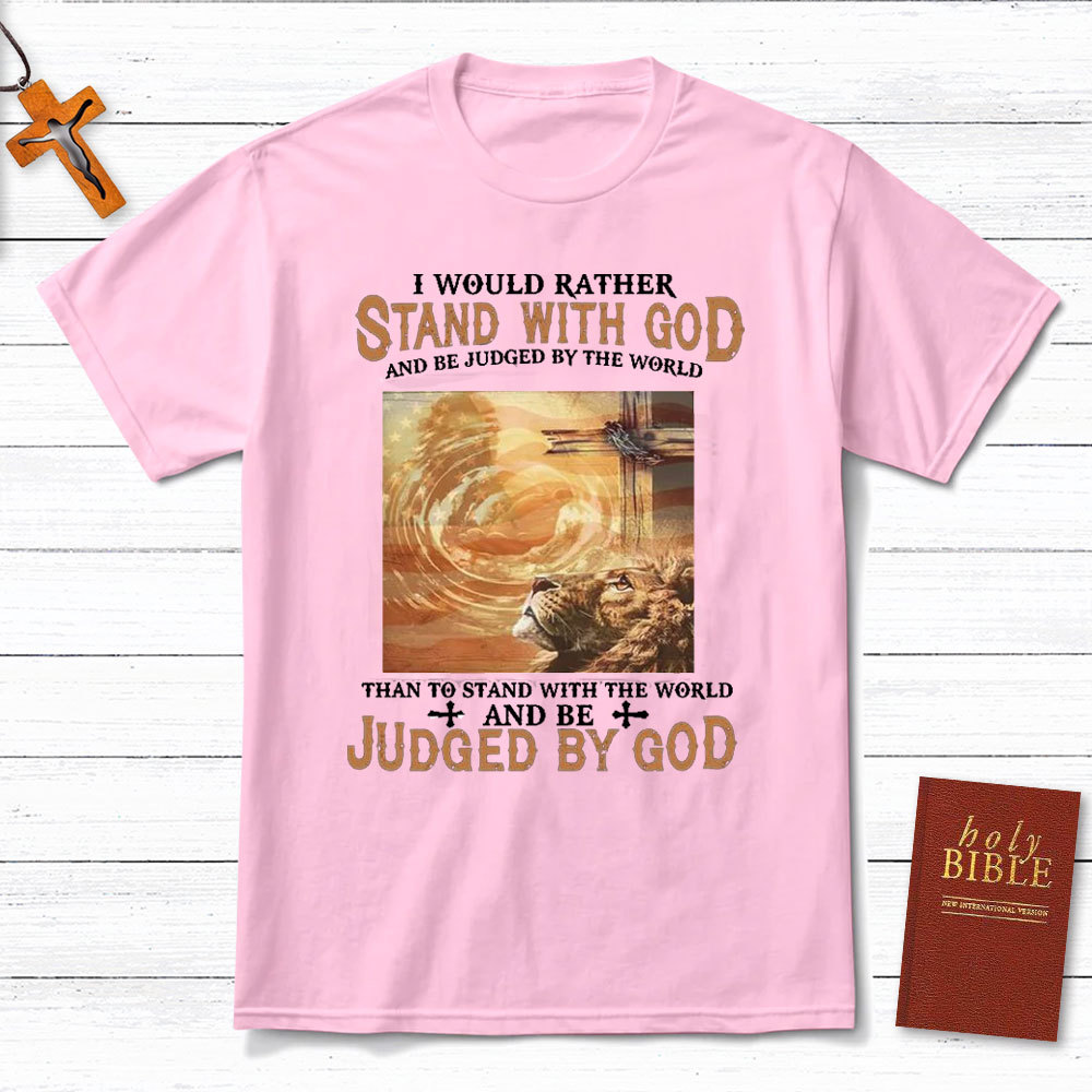 I Would Rather Stand With God Christian T-Shirt