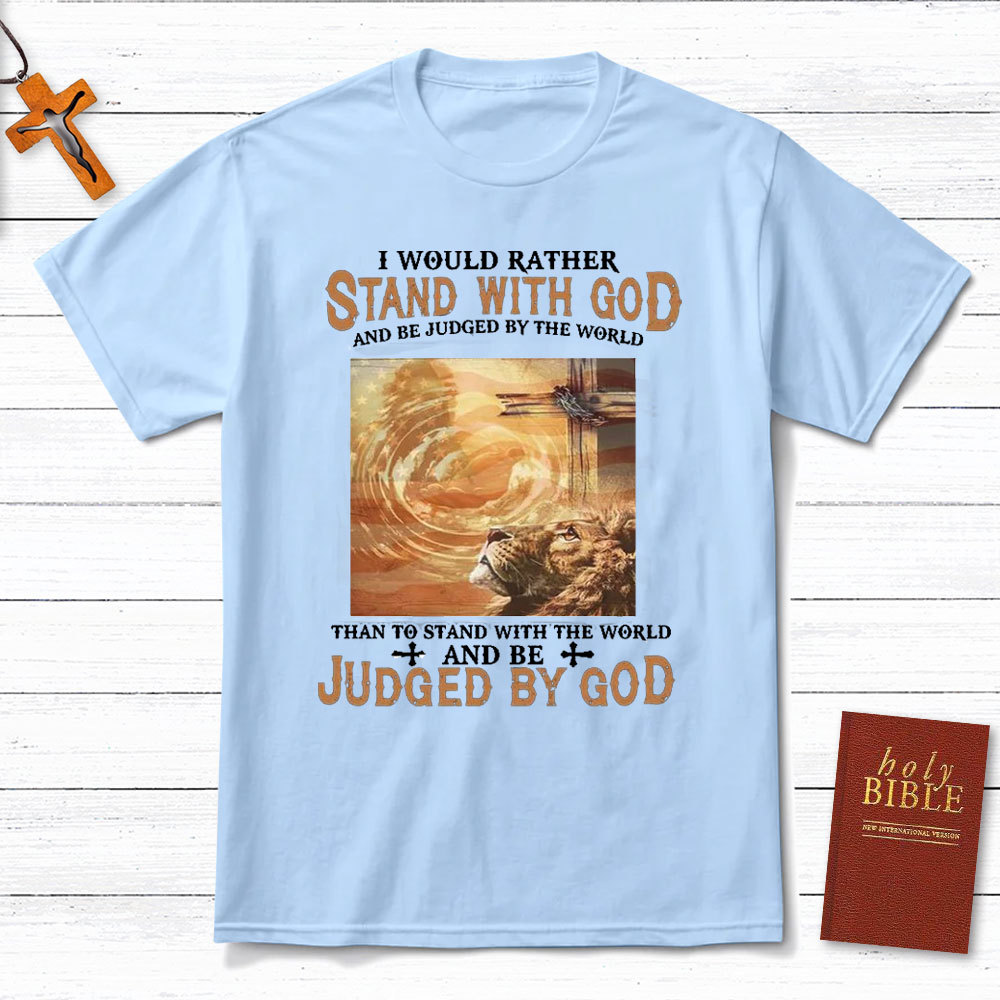 I Would Rather Stand With God Christian T-Shirt