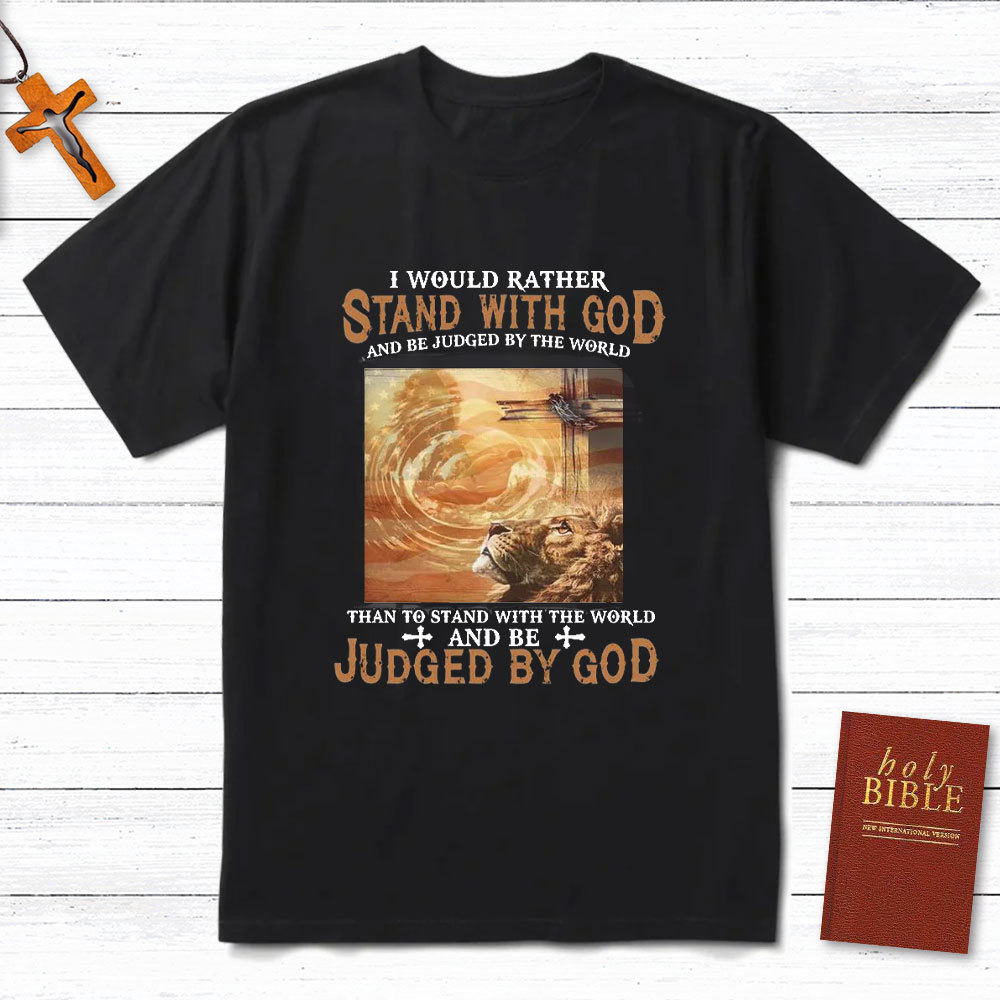 I Would Rather Stand With God Christian T-Shirt