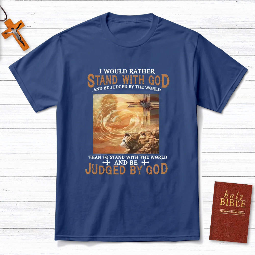 I Would Rather Stand With God Christian T-Shirt
