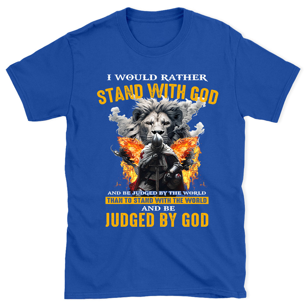 I Would Rather Stand With God Christian T-Shirt