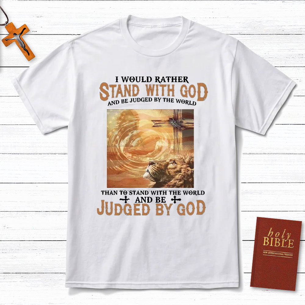 I Would Rather Stand With God Christian T-Shirt
