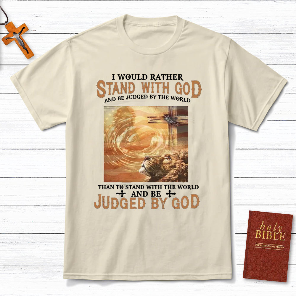 I Would Rather Stand With God Christian T-Shirt