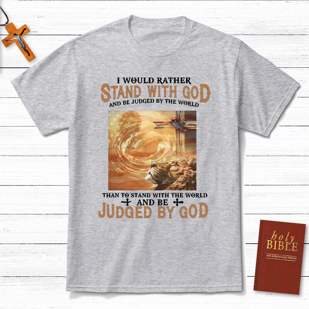 I Would Rather Stand With God Christian T-Shirt