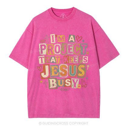 I‘m A Project That Keeps Jesus Busy Christian Washed T-Shirt