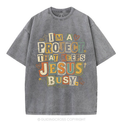 I‘m A Project That Keeps Jesus Busy Christian Washed T-Shirt