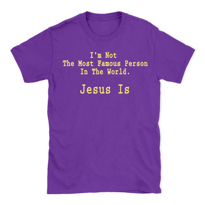I'm Not The Most Famous Person In The World Jesus Is Christian T-Shirt