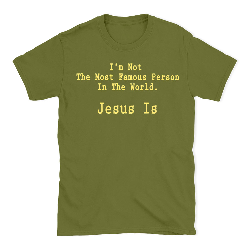 I'm Not The Most Famous Person In The World Jesus Is Christian T-Shirt