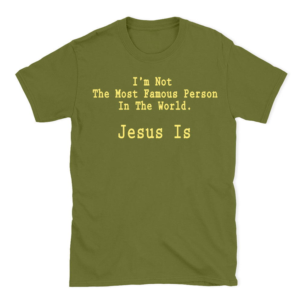 I'm Not The Most Famous Person In The World Jesus Is Christian T-Shirt