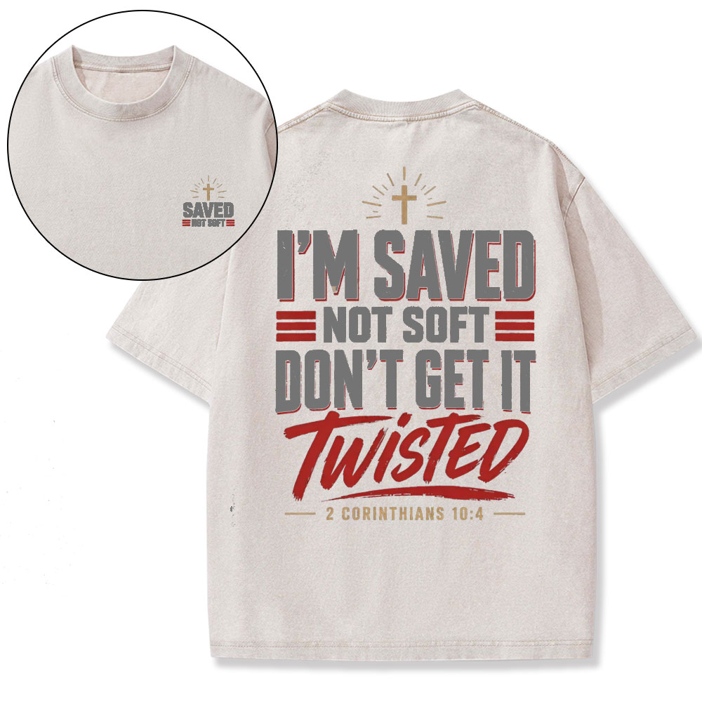 I'm Saved Not Soft Don't Grt In Twisted Christian Washed T-Shirt