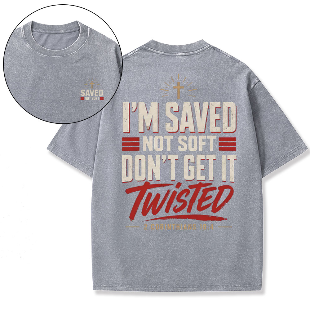 I'm Saved Not Soft Don't Grt In Twisted Christian Washed T-Shirt