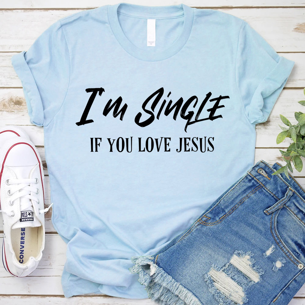 I'm Single If You Love Jesus Christian T-Shirt