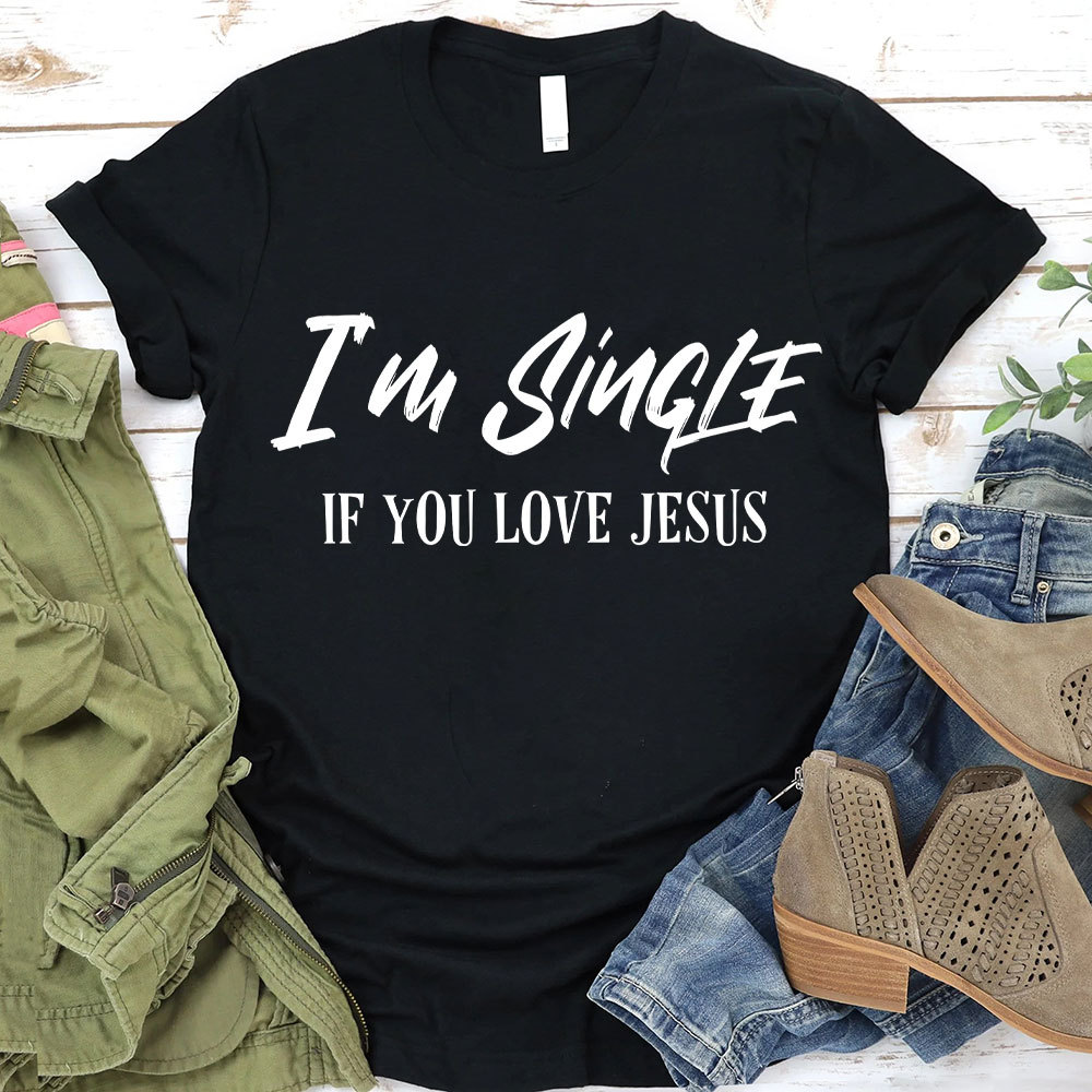 I'm Single If You Love Jesus Christian T-Shirt