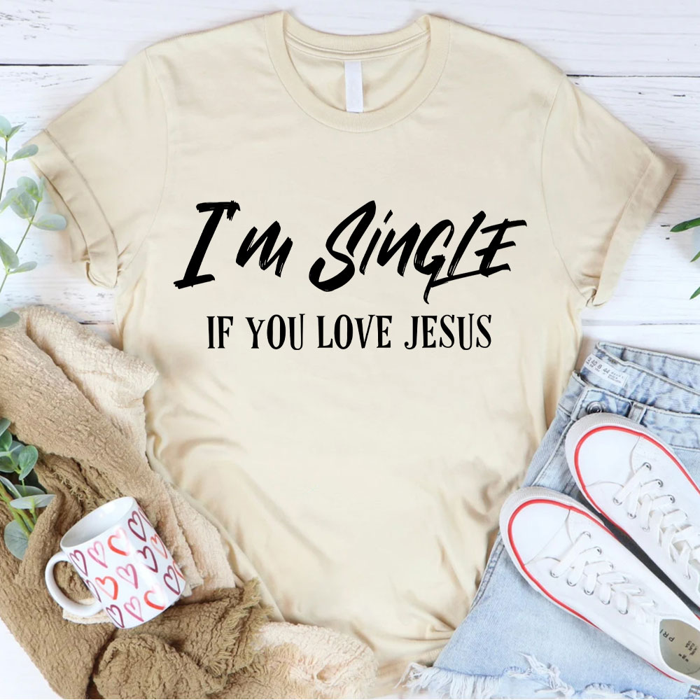 I'm Single If You Love Jesus Christian T-Shirt