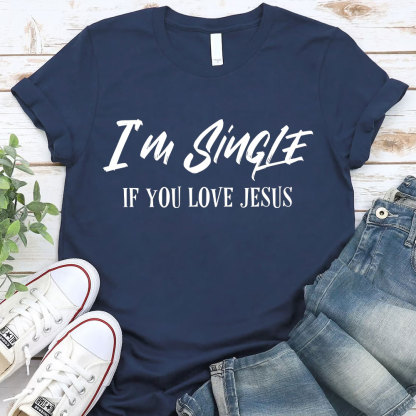 I'm Single If You Love Jesus Christian T-Shirt