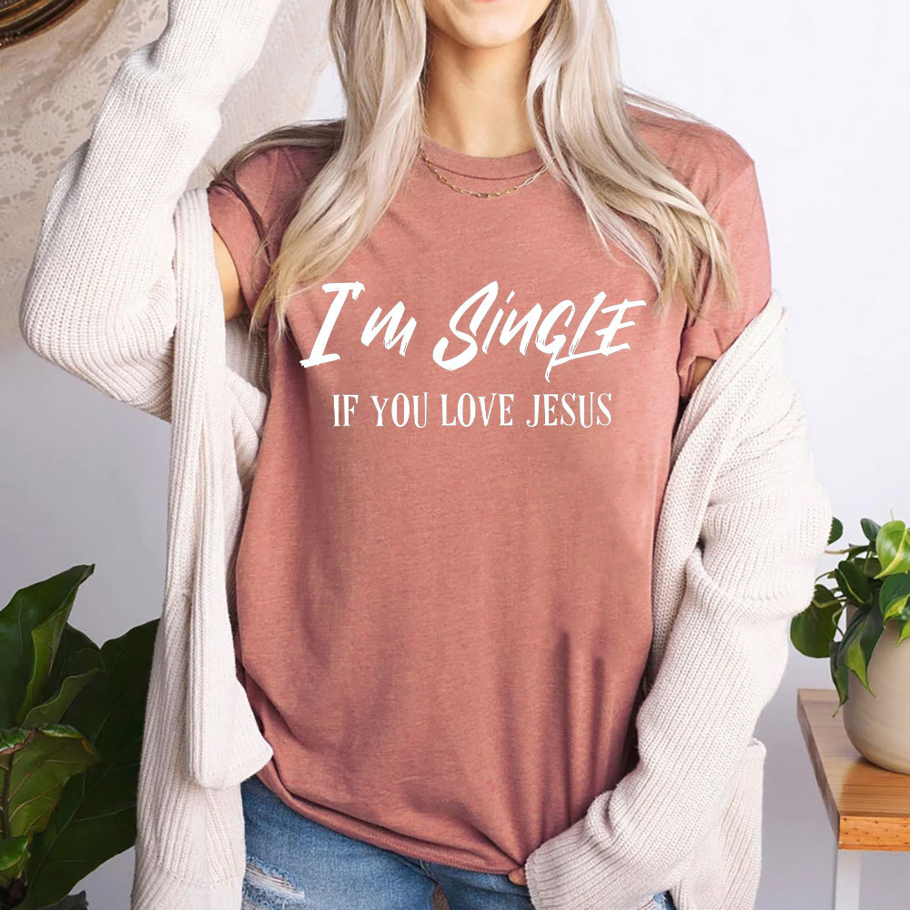 I'm Single If You Love Jesus Christian T-Shirt
