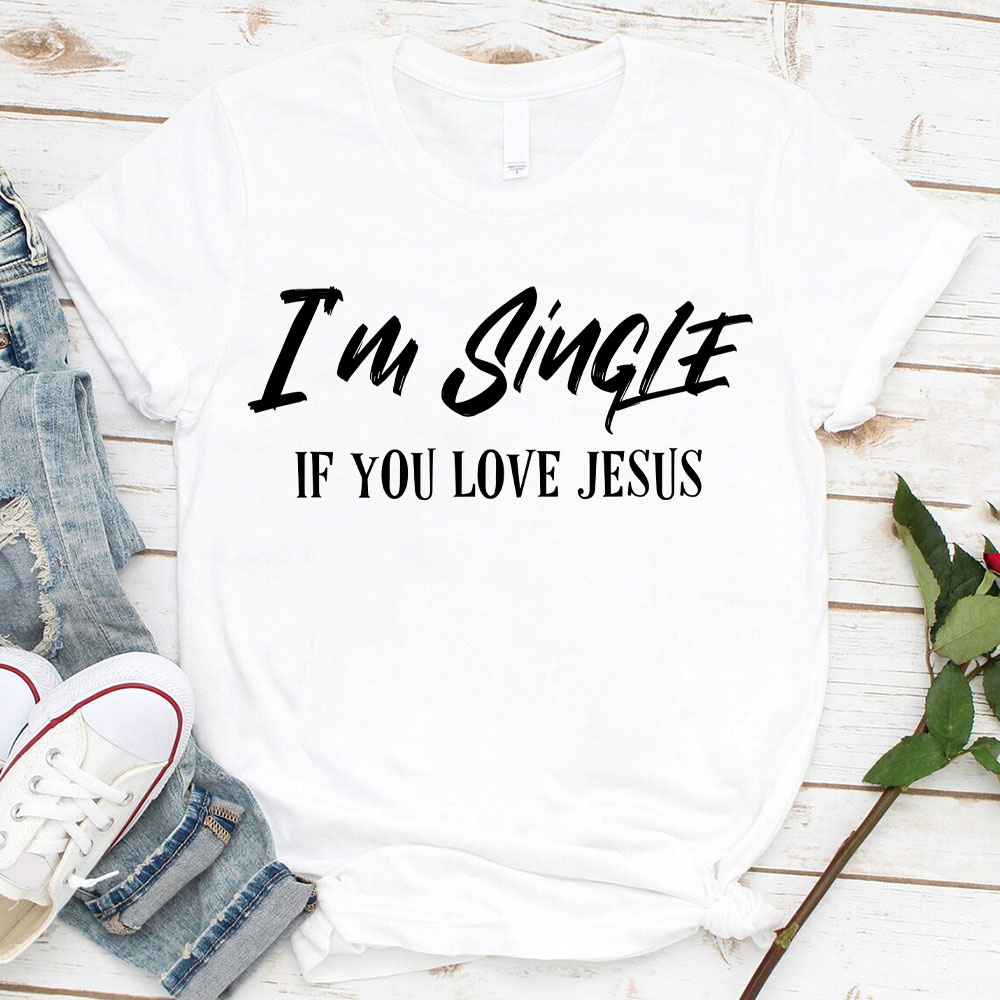 I'm Single If You Love Jesus Christian T-Shirt