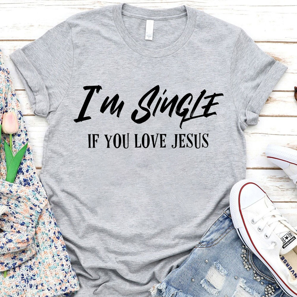 I'm Single If You Love Jesus Christian T-Shirt