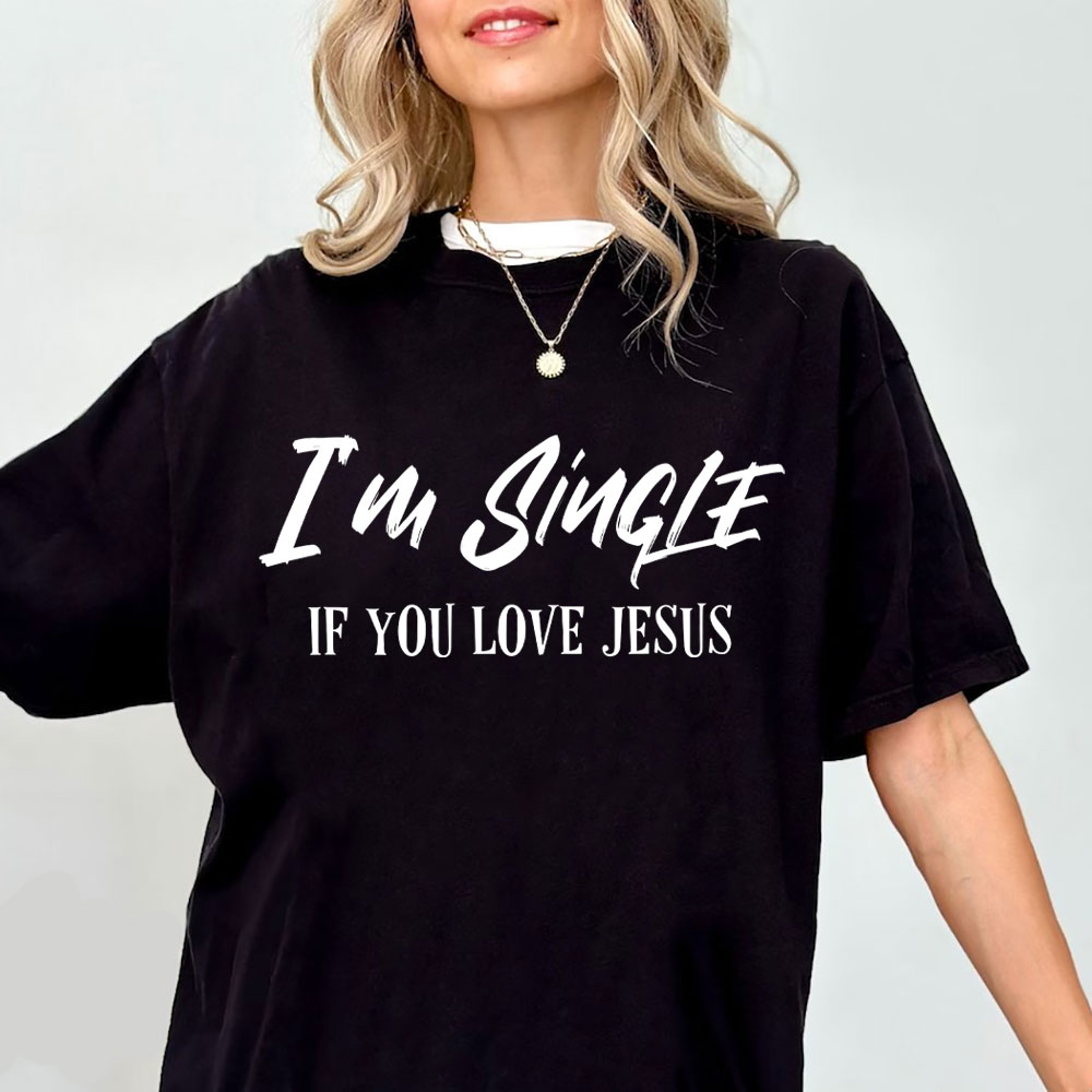 I'm Single If You Love Jesus Christian T-Shirt
