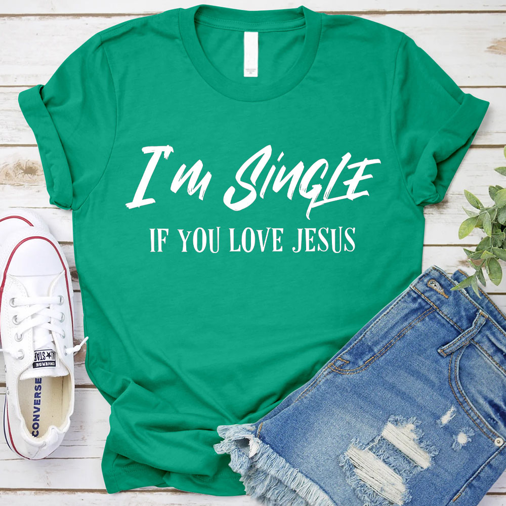 I'm Single If You Love Jesus Christian T-Shirt