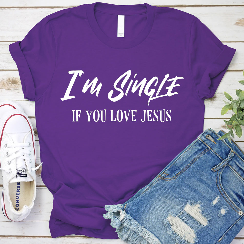 I'm Single If You Love Jesus Christian T-Shirt