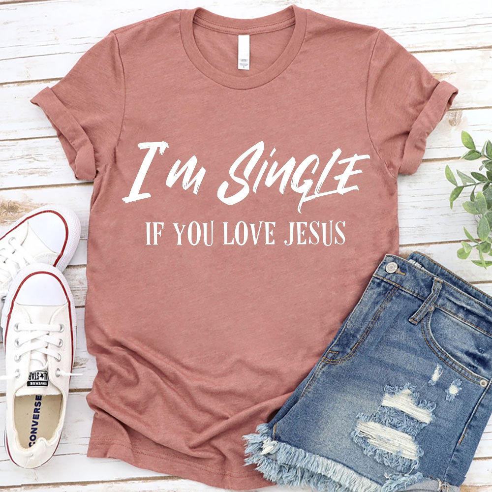 I'm Single If You Love Jesus Christian T-Shirt