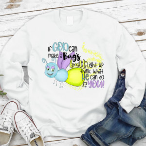 Image of If God Can Make a Bug's Butt Light up Think What He Can Do for You Christian Sweatshirt